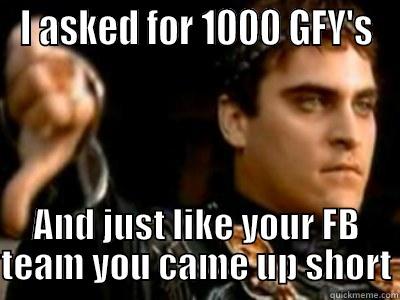 GFY gfy's - I ASKED FOR 1000 GFY'S AND JUST LIKE YOUR FB TEAM YOU CAME UP SHORT Downvoting Roman