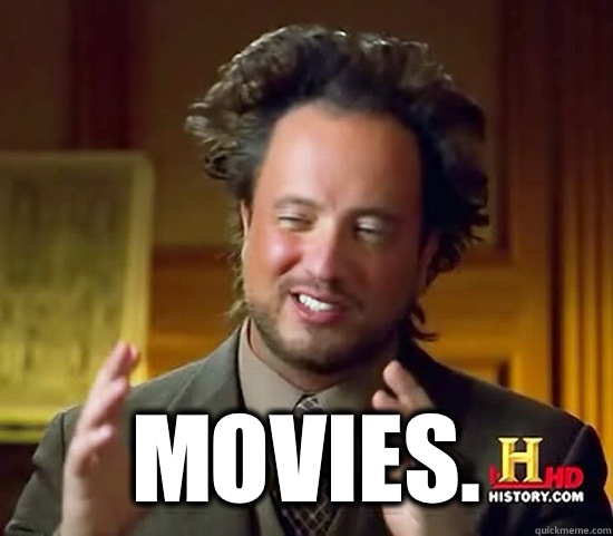   Movies.  Ancient Aliens