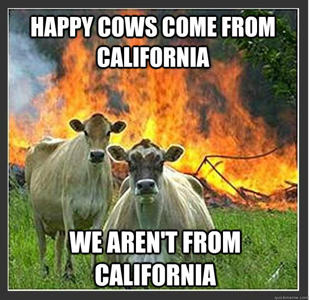 Happy cows come from California We aren't from california  