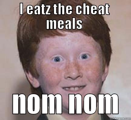 I EATZ THE CHEAT MEALS  NOM NOM Over Confident Ginger