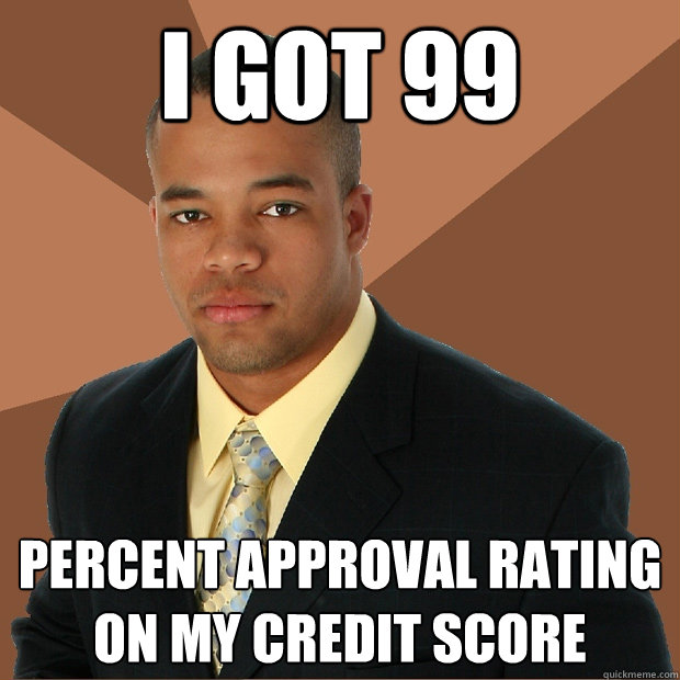 I got 99 percent approval rating on my credit score  Successful Black Man