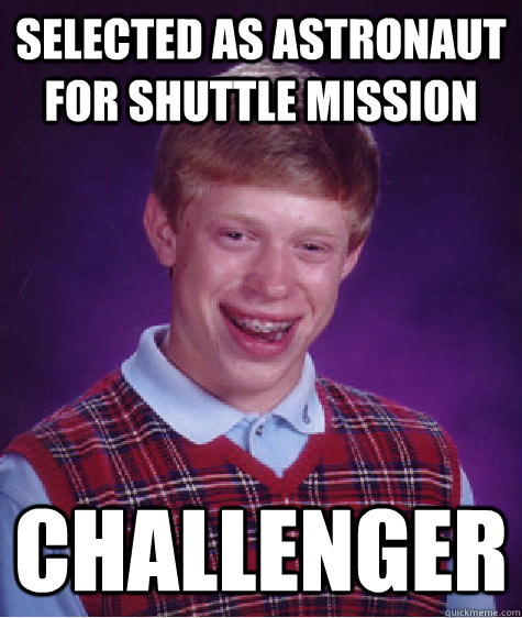 selected as astronaut for shuttle mission challenger  Bad Luck Brian