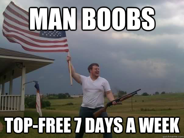 man boobs top-free 7 days a week - man boobs top-free 7 days a week  Overly Patriotic American