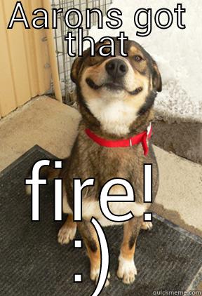 AARONS GOT THAT FIRE! :) Good Dog Greg