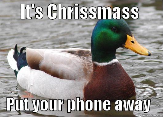 its chrissmass -       IT'S CHRISSMASS           PUT YOUR PHONE AWAY    Actual Advice Mallard