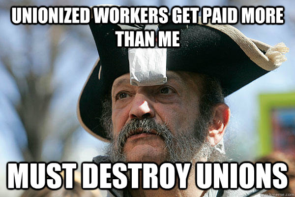 Unionized workers get paid more than me must destroy unions  Tea Party Ted