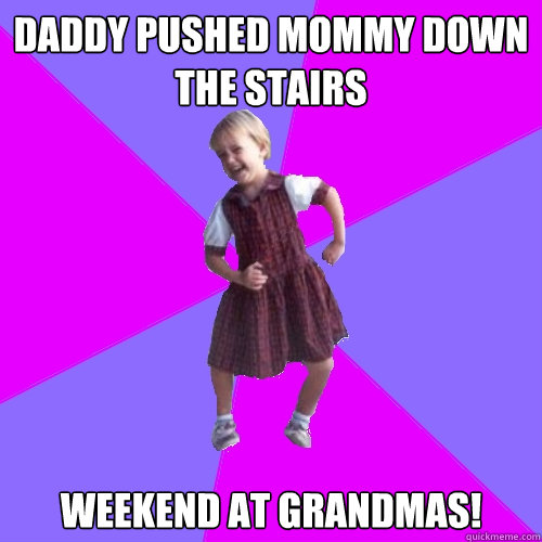 Daddy pushed mommy down the stairs
 Weekend at grandmas!  Socially awesome kindergartener