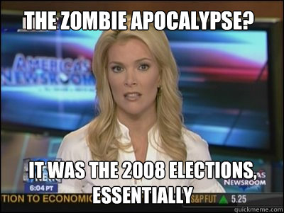 The Zombie Apocalypse? It was the 2008 elections, essentially  Megyn Kelly