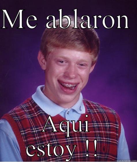 Sayyy whattt - ME ABLARON  AQUI ESTOY !!  Bad Luck Brian