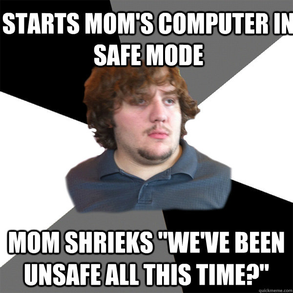 Starts Mom's Computer IN Safe mode mom shrieks 