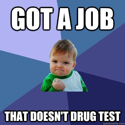 Got a job That doesn't drug test  Success Kid