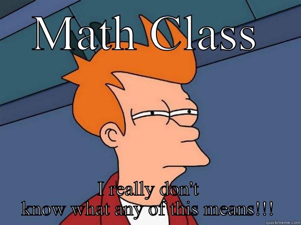 Math class - MATH CLASS I REALLY DON'T KNOW WHAT ANY OF THIS MEANS!!! Futurama Fry