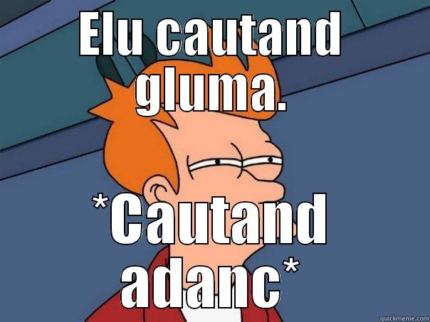 ELU CAUTAND GLUMA. *CAUTAND ADANC* Futurama Fry