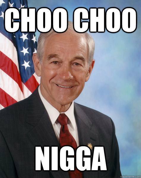 CHOO CHOO NIGGA  Ron Paul