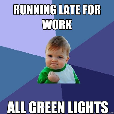 Running late for work All green lights  Success Kid