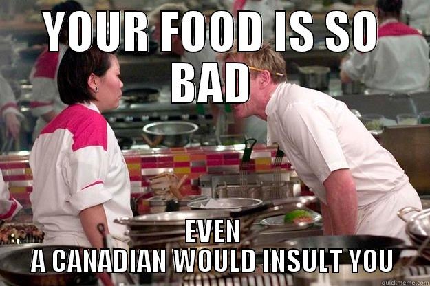 YOUR FOOD IS SO BAD EVEN A CANADIAN WOULD INSULT YOU Gordon Ramsay