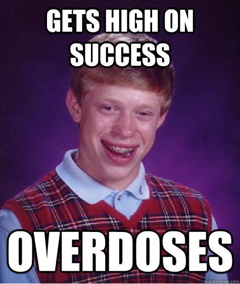 Gets High on Success Overdoses  Bad Luck Brian