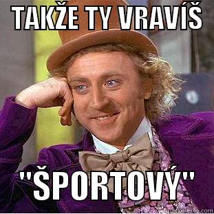   TAKŽE TY VRAVÍŠ       