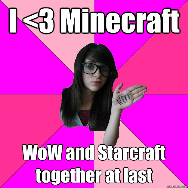 I <3 Minecraft WoW and Starcraft together at last  Idiot Nerd Girl