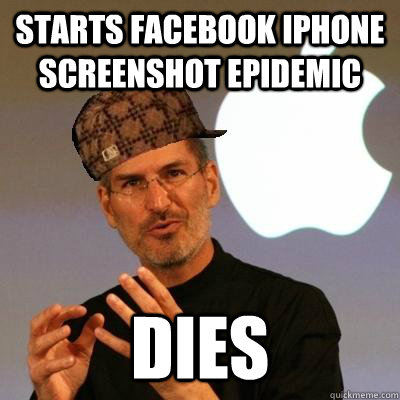 Starts Facebook iPhone  screenshot epidemic Dies - Starts Facebook iPhone  screenshot epidemic Dies  Scumbag Steve Jobs