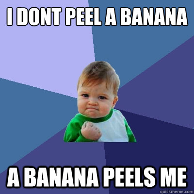 I Dont Peel A Banana
 A Banana Peels Me  Success Kid