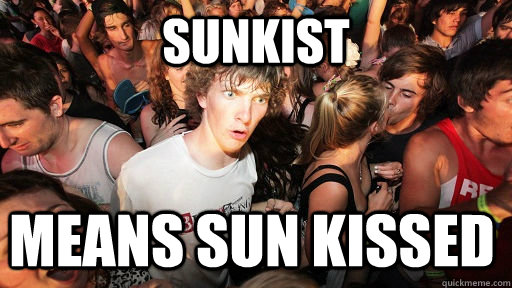 sunkist means sun kissed  Sudden Clarity Clarence