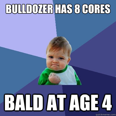 bulldozer has 8 cores bald at age 4  Success Kid