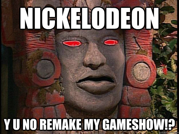 NICKELODEON Y u no remake my gameshow!? - NICKELODEON Y u no remake my gameshow!?  Y U No Olmec