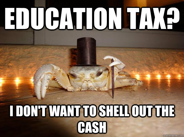 Education tax? I don't want to shell out the cash  Fancy Crab