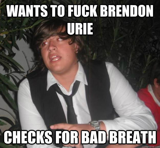 Wants to fuck brendon urie checks for bad breath  