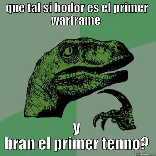 QUE TAL SI HODOR ES EL PRIMER WARFRAME  Y BRAN EL PRIMER TENNO? Philosoraptor