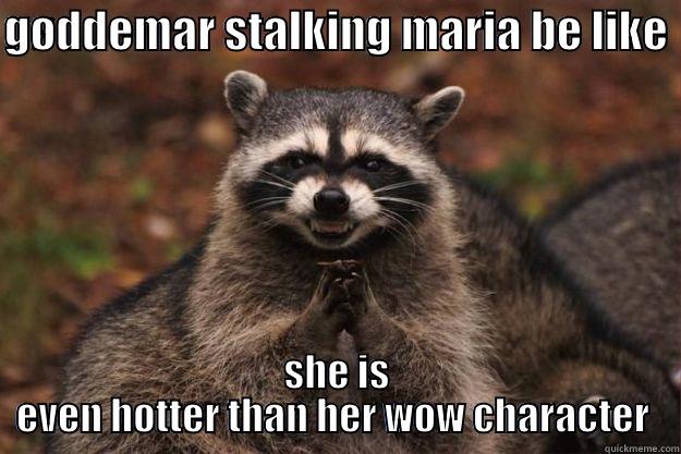 GØDDEMAR STALKING MARIA BE LIKE  SHE IS EVEN HOTTER THAN HER WOW CHARACTER  Evil Plotting Raccoon