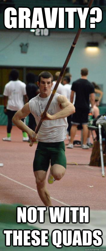 Gravity? not with these quads  Overly Manly Man Pole Vaulter