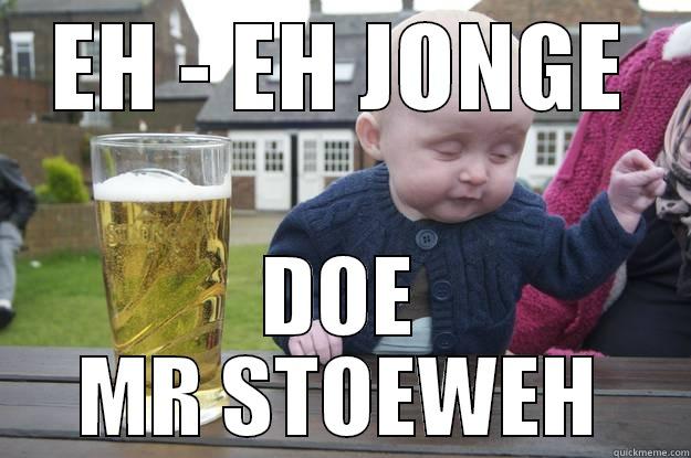 EH - EH JONGE DOE MR STOEWEH drunk baby