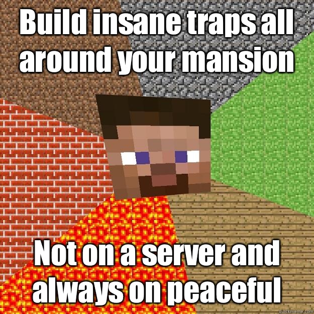 Build insane traps all around your mansion Not on a server and always on peaceful - Build insane traps all around your mansion Not on a server and always on peaceful  Minecraft