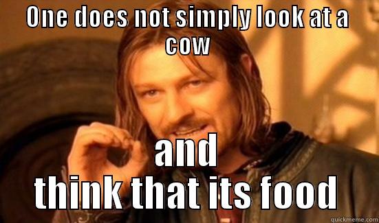 ONE DOES NOT SIMPLY LOOK AT A COW AND THINK THAT ITS FOOD Boromir