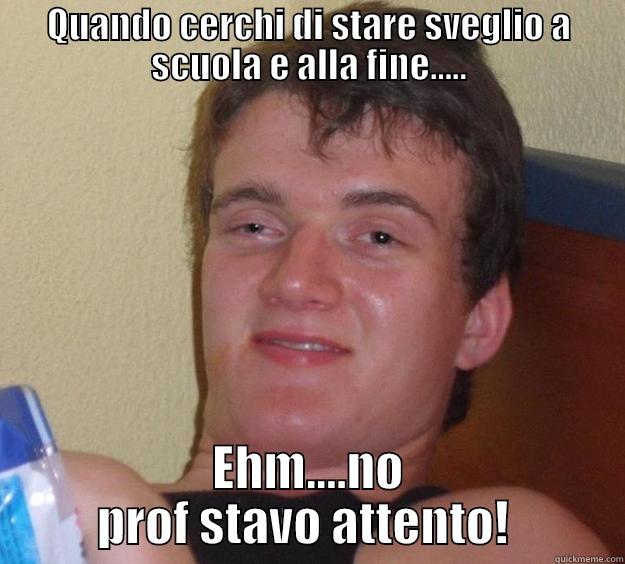 QUANDO CERCHI DI STARE SVEGLIO A SCUOLA E ALLA FINE..... EHM....NO PROF STAVO ATTENTO!  10 Guy