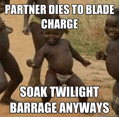 Partner dies to blade charge soak twilight barrage anyways - Partner dies to blade charge soak twilight barrage anyways  Third World Success Kid