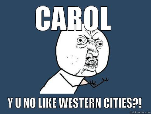 CAROL Y U NO LIKE WESTERN CITIES?! Y U No