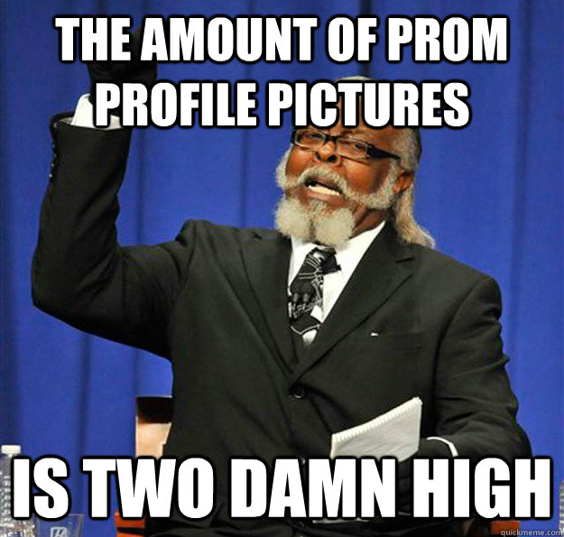 The amount of PROM profile pictures Is two damn high  Jimmy McMillan