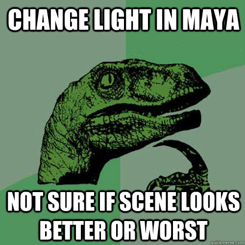 Change light in Maya Not sure if scene looks better or worst   Philosoraptor