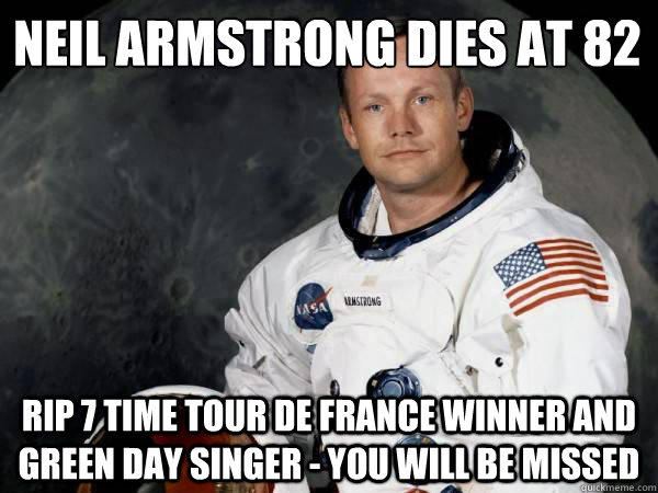 Neil Armstrong Dies at 82 RIP 7 time Tour De France winner and Green Day singer - you will be missed  