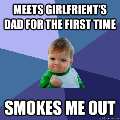 Meets girlfrient's dad for the first time smokes me out  Success Kid