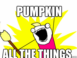 PUMPKIN ALL THE THINGS  All The Things