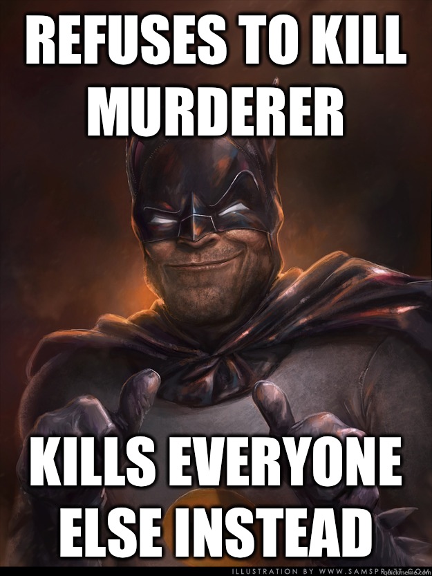 Refuses to kill murderer Kills everyone else instead  - Refuses to kill murderer Kills everyone else instead   Scumbag Batman