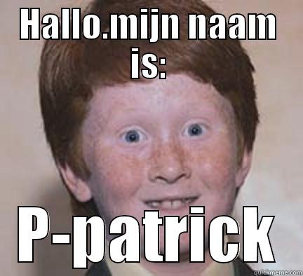 HALLO.MIJN NAAM IS: P-PATRICK Over Confident Ginger