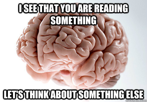 I see that you are reading something Let's think about something else  Scumbag Brain