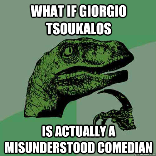 What if Giorgio Tsoukalos is actually a misunderstood comedian  Philosoraptor