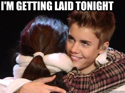 I'm getting laid tonight - I'm getting laid tonight  Pedo Bieber