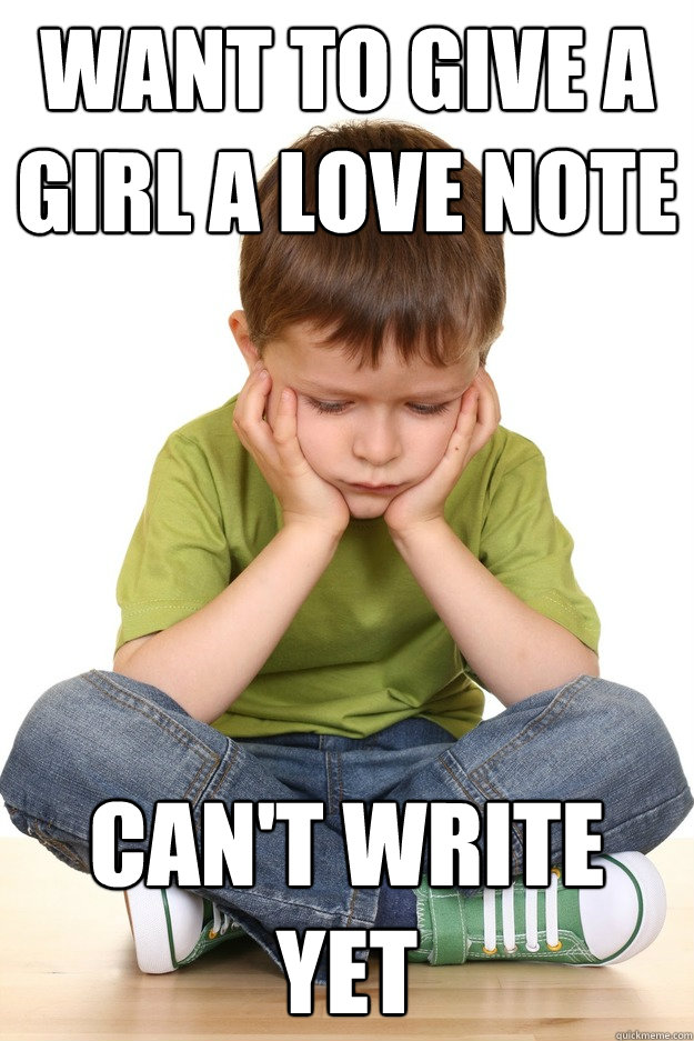 want to give a girl a love note can't write yet  First grade problems